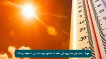 فوراً.. تفاصيل مفاجئة في حالة الطقس ليوم الإثنين 1 سبتمبر 2025